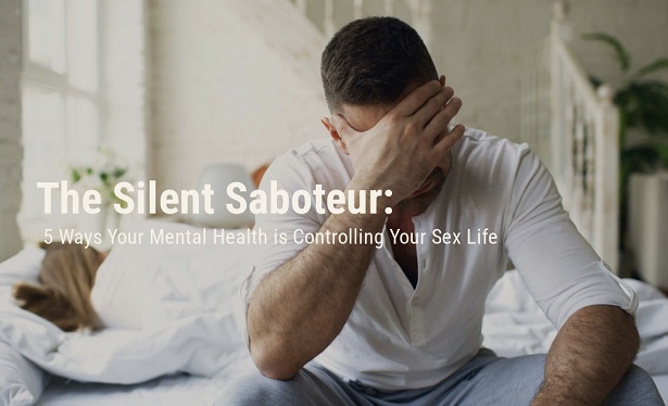 The Silent Saboteur: 5 Surprising Ways Your Mental Health Is Controlling Your Sex Life