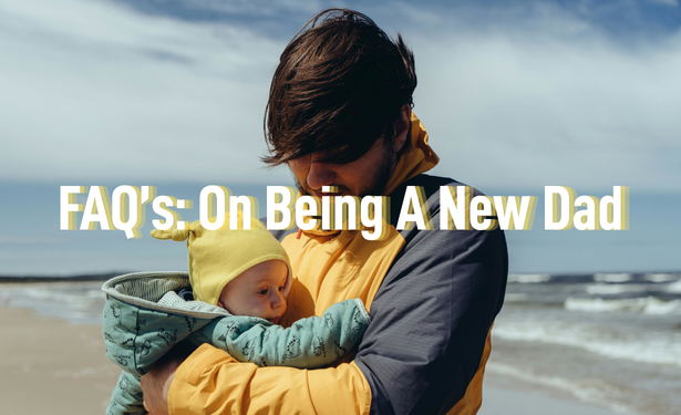FAQ's On Being A New Dad: How Your Mental Health Can Be Affected When Becoming A New Dad