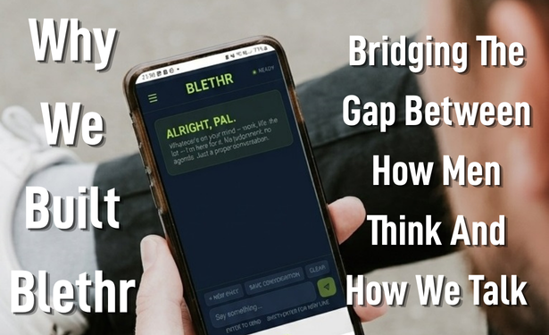Why We Built Blethr: Bridging The Gap Between How Men Think And How We Talk