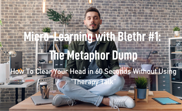 MICRO-LEARNING WITH BLETHR #1: How to Clear Your Head in 60 Seconds Without Using "Therapy Talk"